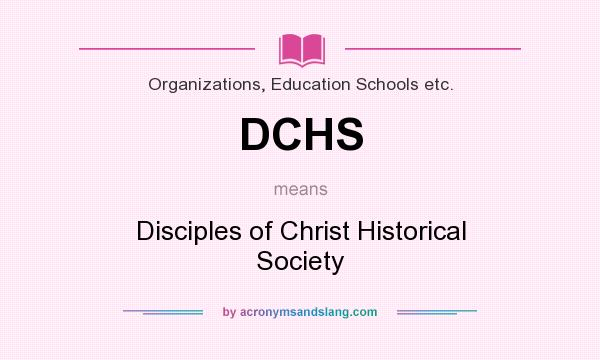 What does DCHS mean? It stands for Disciples of Christ Historical Society