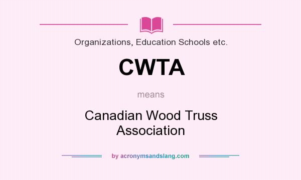 What does CWTA mean? It stands for Canadian Wood Truss Association