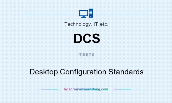 What does DCS mean? It stands for Desktop Configuration Standards