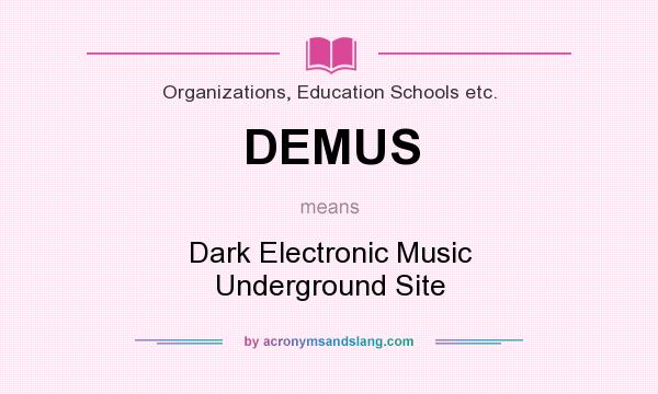 What does DEMUS mean? It stands for Dark Electronic Music Underground Site