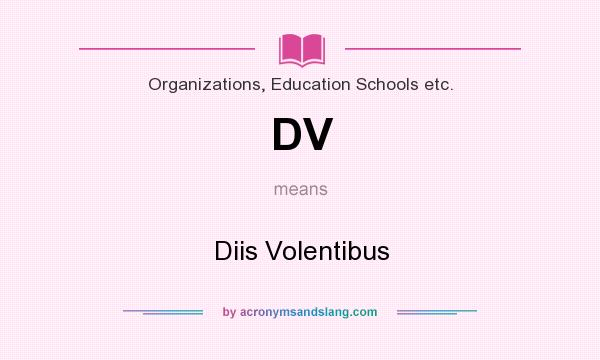 What does DV mean? It stands for Diis Volentibus