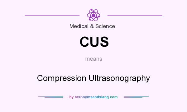 What does CUS mean? It stands for Compression Ultrasonography