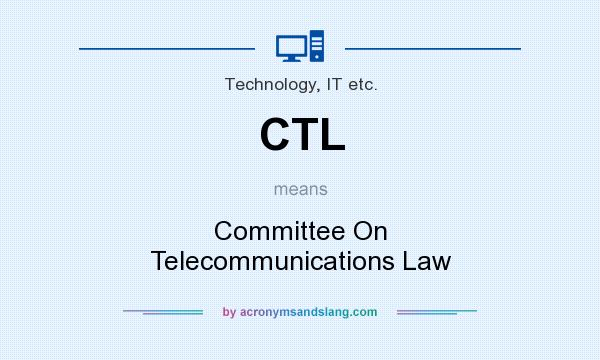 What does CTL mean? It stands for Committee On Telecommunications Law