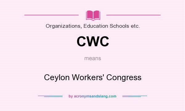 What does CWC mean? It stands for Ceylon Workers` Congress