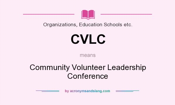 What does CVLC mean? It stands for Community Volunteer Leadership Conference