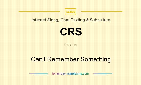What does CRS mean? It stands for Can`t Remember Something