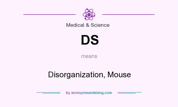 What does DS mean? It stands for Disorganization, Mouse