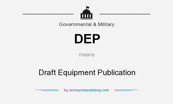 What does DEP mean? It stands for Draft Equipment Publication