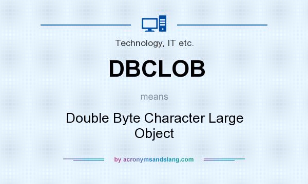 What does DBCLOB mean? It stands for Double Byte Character Large Object
