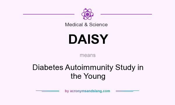What does DAISY mean? It stands for Diabetes Autoimmunity Study in the Young