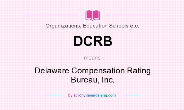 What does DCRB mean? It stands for Delaware Compensation Rating Bureau, Inc.