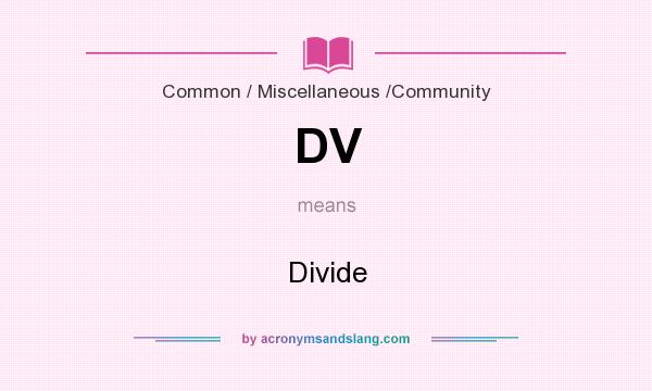 What does DV mean? It stands for Divide