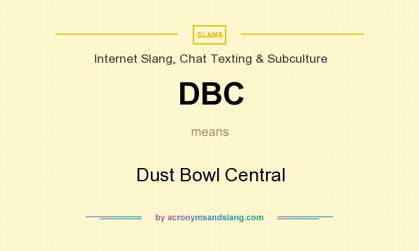 What does DBC mean? It stands for Dust Bowl Central