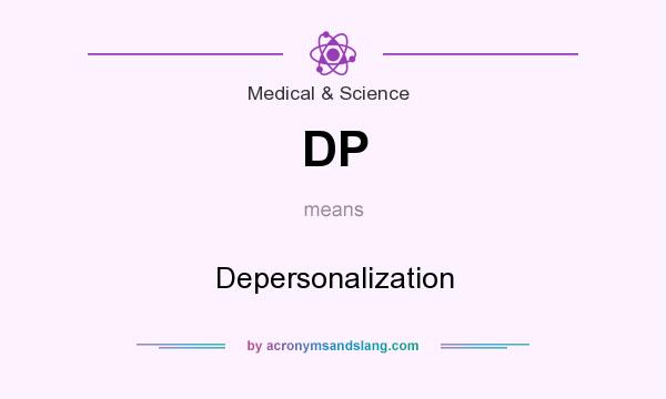 What does DP mean? It stands for Depersonalization
