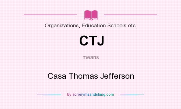 What does CTJ mean? It stands for Casa Thomas Jefferson