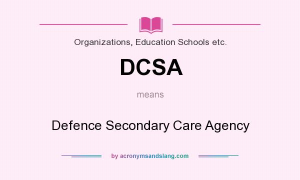 What does DCSA mean? It stands for Defence Secondary Care Agency