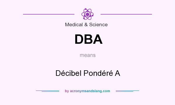 What does DBA mean? It stands for Décibel Pondéré A