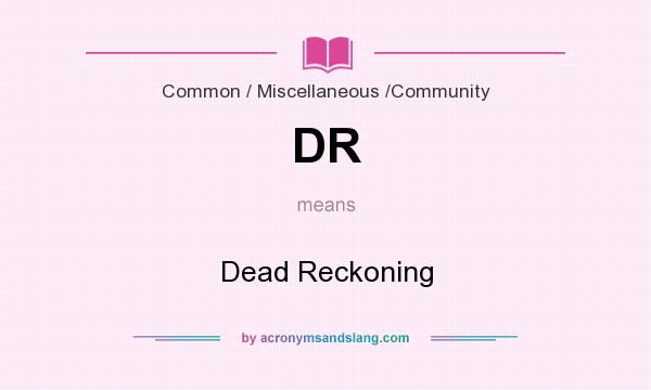 What does DR mean? It stands for Dead Reckoning