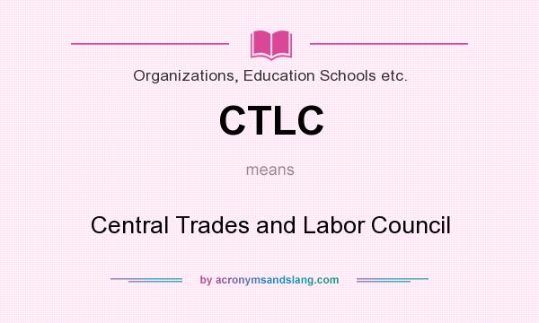 What does CTLC mean? It stands for Central Trades and Labor Council
