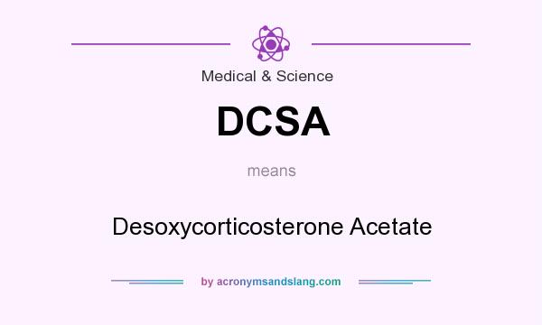 What does DCSA mean? It stands for Desoxycorticosterone Acetate