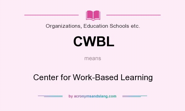 What does CWBL mean? It stands for Center for Work-Based Learning
