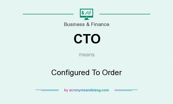 What does CTO mean? It stands for Configured To Order
