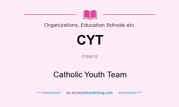 What does CYT mean? It stands for Catholic Youth Team