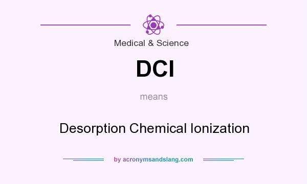 What does DCI mean? It stands for Desorption Chemical Ionization