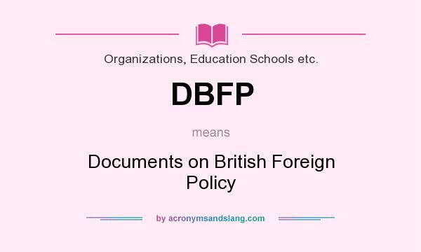 What does DBFP mean? It stands for Documents on British Foreign Policy