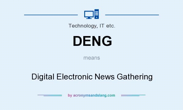 What does DENG mean? It stands for Digital Electronic News Gathering