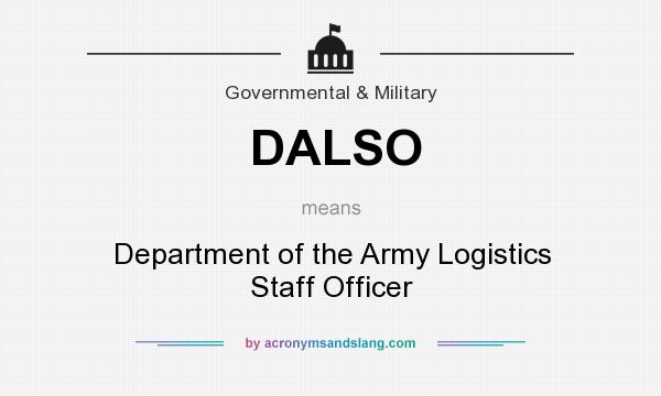 What does DALSO mean? It stands for Department of the Army Logistics Staff Officer