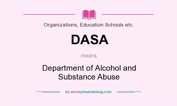 What does DASA mean? It stands for Department of Alcohol and Substance Abuse