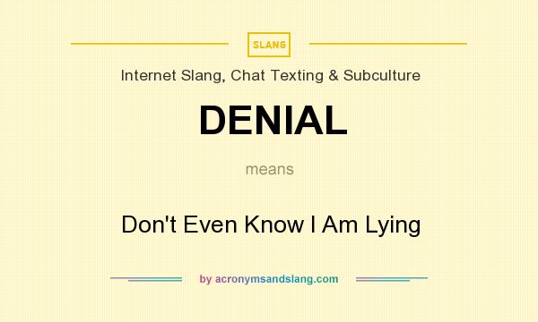 What does DENIAL mean? It stands for Don`t Even Know I Am Lying