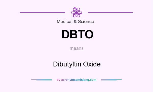 What does DBTO mean? It stands for Dibutyltin Oxide