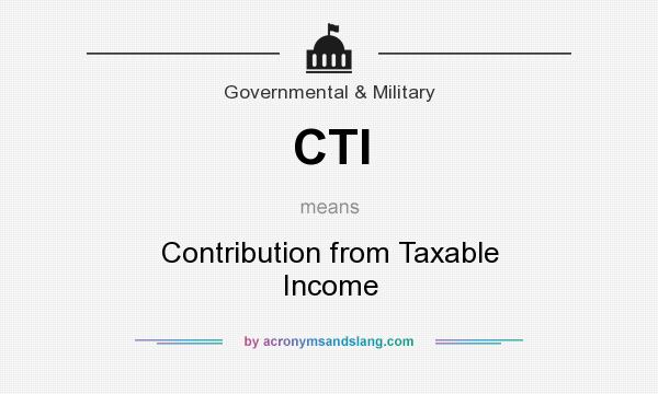 What does CTI mean? It stands for Contribution from Taxable Income