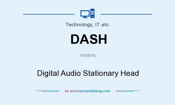 What does DASH mean? It stands for Digital Audio Stationary Head