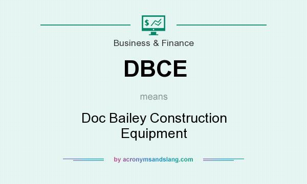 What does DBCE mean? It stands for Doc Bailey Construction Equipment