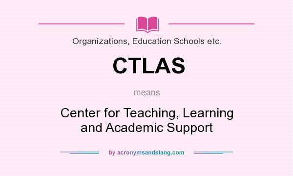 What does CTLAS mean? It stands for Center for Teaching, Learning and Academic Support