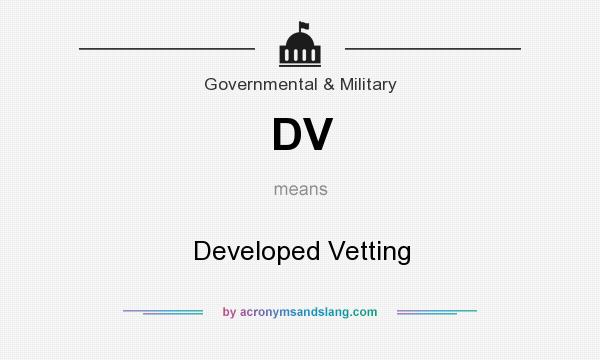 What does DV mean? It stands for Developed Vetting