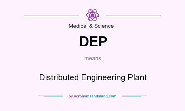 What does DEP mean? It stands for Distributed Engineering Plant