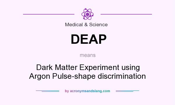 What does DEAP mean? It stands for Dark Matter Experiment using Argon Pulse-shape discrimination