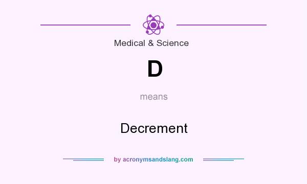 What does D mean? It stands for Decrement