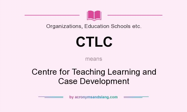 What does CTLC mean? It stands for Centre for Teaching Learning and Case Development