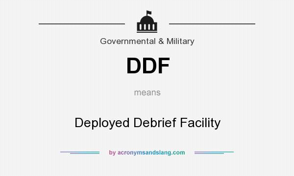 What does DDF mean? It stands for Deployed Debrief Facility