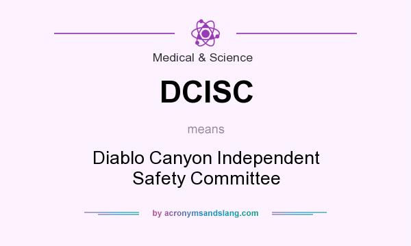 What does DCISC mean? It stands for Diablo Canyon Independent Safety Committee