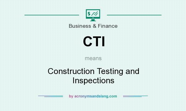 What does CTI mean? It stands for Construction Testing and Inspections