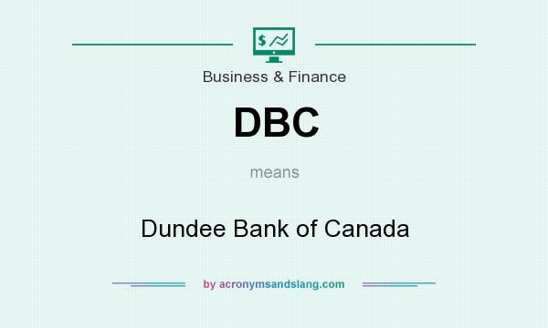 What does DBC mean? It stands for Dundee Bank of Canada