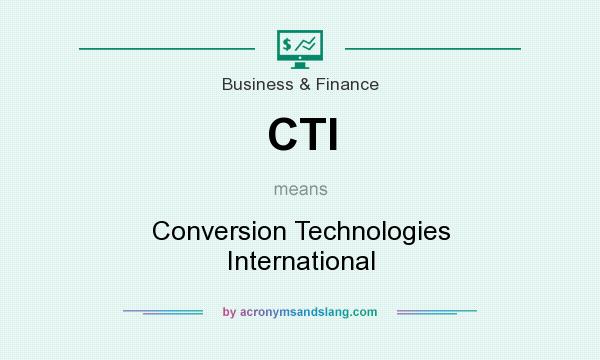 What does CTI mean? It stands for Conversion Technologies International