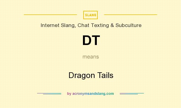 What does DT mean? It stands for Dragon Tails