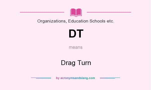 What does DT mean? It stands for Drag Turn